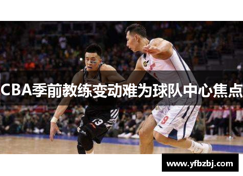 CBA季前教练变动难为球队中心焦点